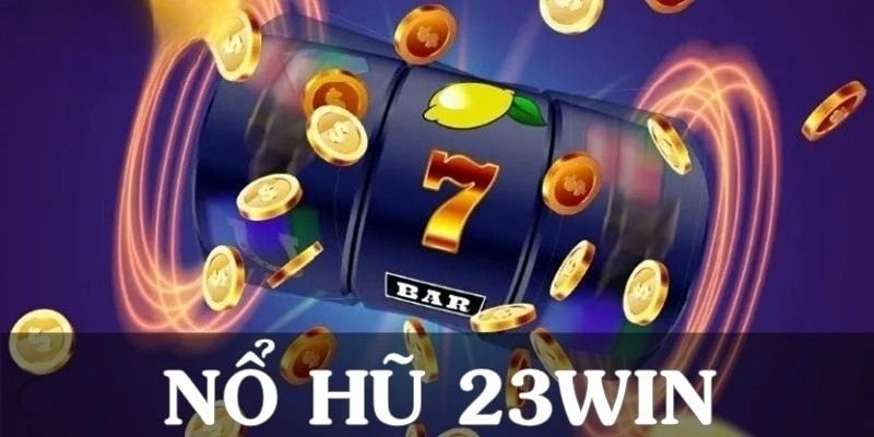 Nổ hũ 23win có nên chơi lâu